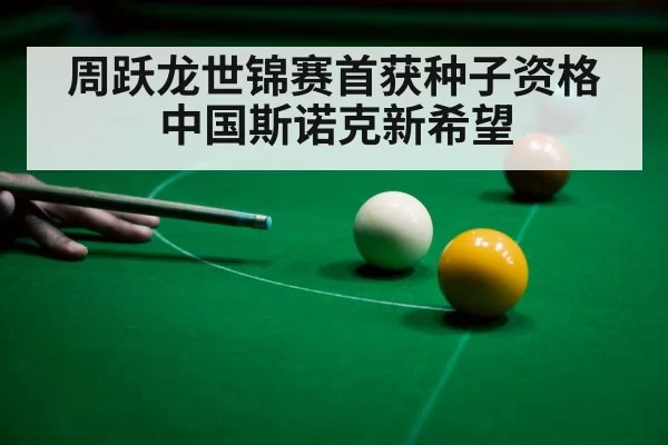 周跃龙世锦赛首获种子资格 中国斯诺克新希望
