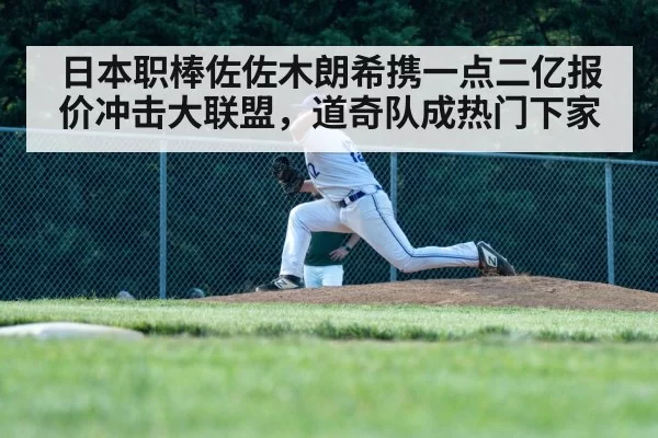 日本职棒佐佐木朗希携一点二亿报价冲击大联盟,道奇队成热门下家