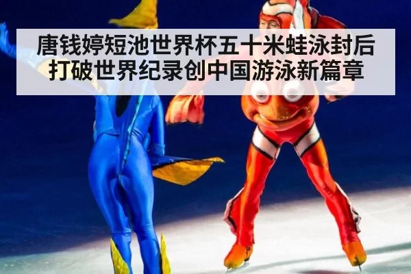 唐钱婷短池世界杯五十米蛙泳封后 打破世界纪录创中国游泳新篇章