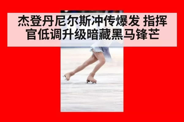 杰登丹尼尔斯冲传爆发 指挥官低调升级暗藏黑马锋芒