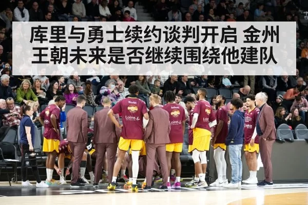 库里与勇士续约谈判开启 金州王朝未来是否继续围绕他建队